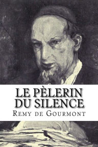 Title: Le Pèlerin du silence, Author: Remy de Gourmont