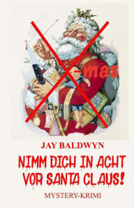 Title: Nimm dich in Acht vor Santa Claus!, Author: Jay Baldwyn