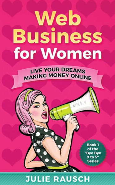 Web Business for Women: Live Your Dreams Making Money Online