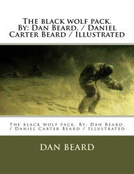 Title: The black wolf pack. By: Dan Beard. / Daniel Carter Beard / Illustrated, Author: Dan Beard