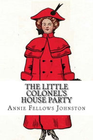 Title: The Little Colonel's House Party, Author: Annie Fellows Johnston