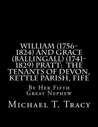 Title: William (1756-1824) and Grace (Ballingall) (1741-1829) Pratt: The Tenants of Devon, Kettle Parish, Fife: By Her Fifth Great Nephew, Author: Michael T. Tracy