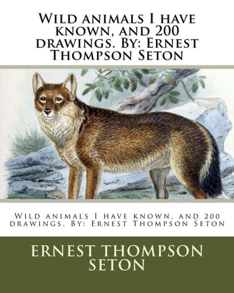 Wild animals I have known, and 200 drawings. By: Ernest Thompson Seton