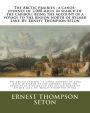 The Arctic prairies: a canoe-journey of 2,000 miles in search of the caribou; being the account of a voyage to the region north of Aylmer Lake. By: Ernest Thompson Seton