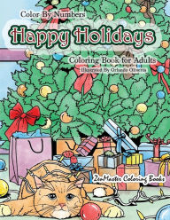 Title: Color By Numbers Happy Holidays Coloring Book for Adults: A Christmas Adult Color By Numbers Coloring Book With Holiday Scenes and Designs For Relaxation and Stress Relief: Santa, Presents, Christmas Trees, Ginger Bread Men, Mistletoe, Snowmen, and So Muc, Author: Zenmaster Coloring Books