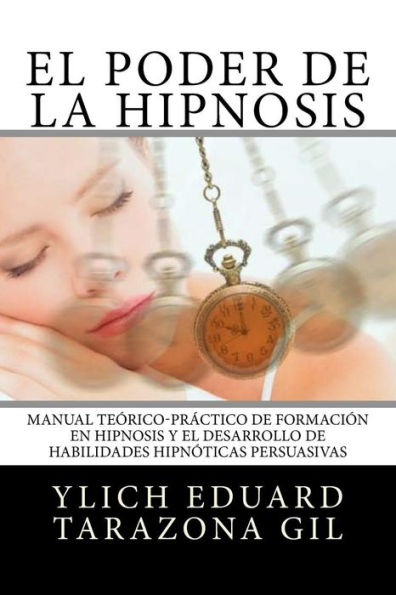 El Poder de la HIPNOSIS: Manual Teórico-Práctico de Formación en HIPNOSIS y el Desarrollo de Habilidades Hipnóticas Persuasivas