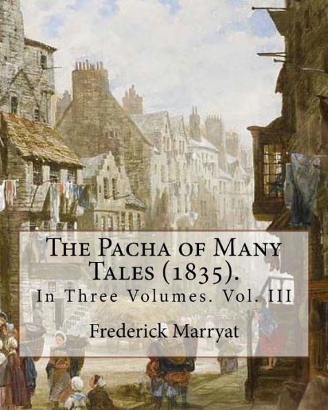 The Pacha of Many Tales (1835).By: Frederick Marryat and By: Thomas Hardy (3 March 1752 - 11 October 1832): In Three Volumes. Vol. III