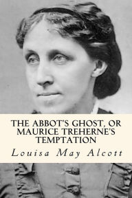 Title: The Abbot's Ghost, or Maurice Treherne's Temptation, Author: Louisa May Alcott