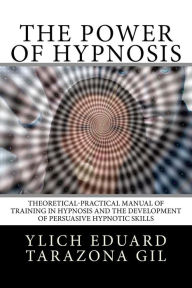 Title: The Power of HYPNOSIS: Theoretical-Practical Manual of Training in HYPNOSIS And the Development of Persuasive Hypnotic Skills, Author: Mariam Charytin Murillo Velazco