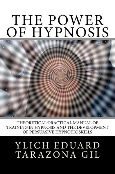 The Power of HYPNOSIS: Theoretical-Practical Manual of Training in HYPNOSIS And the Development of Persuasive Hypnotic Skills