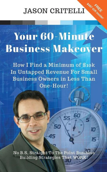 Your 60-Minute Business Makeover: How I Find A Minimum Of $10k In Untapped Revenue For Small Businesses Owners In Less Than One-Hour