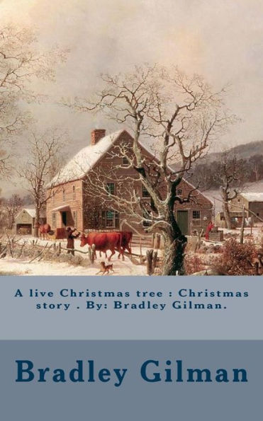 A live Christmas tree: Christmas story . By: Bradley Gilman.