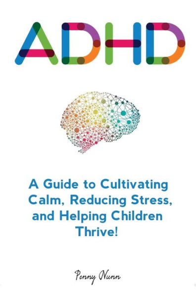 Adhd: A Guide to Cultivating Calm, Reducing Stress, and Helping Children Thrive!