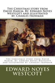 Title: The Christmas story from David Harum. By: Edward Noyes Westcott and illustrated by: Charles Frohman, Author: Edward Noyes Westcott