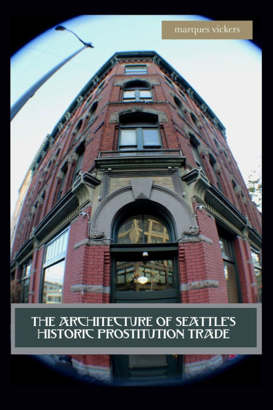 The Architecture of Seattle's Historic Prostitution Trade: Seattle Vice and the Sweet Painted Lady Commerce