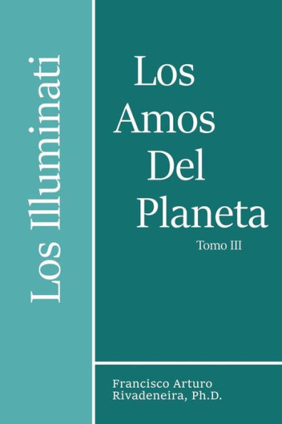 Los Amos del Planeta, Tomo III: Los Illuminati Y La Verdad Develada