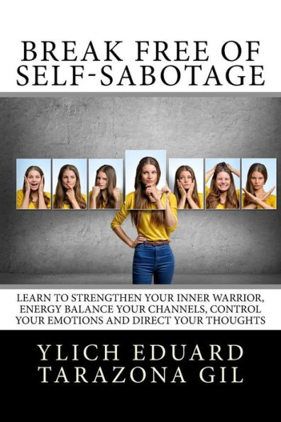 Break Free of Self-Sabotage: Learn to Strengthen Your Inner Warrior, Energy Balance your channels, control your emotions and direct your thoughts