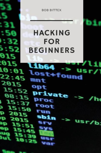 Hacking for Beginners: The Ultimate Guide to Becoming a Hacker by Bob ...