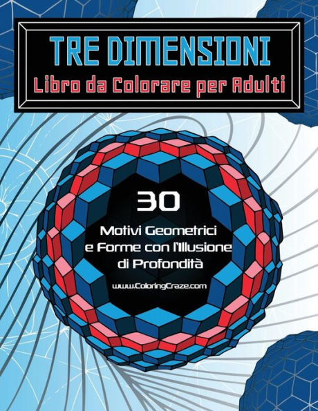 Tre Dimensioni - Libro da Colorare per Adulti: 30 Motivi Geometrici e Forme con l'Illusione di Profondità