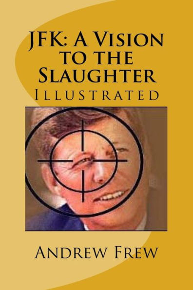 JFK: A Vision to the Slaughter: Illustrated