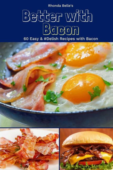 Better With Bacon: 60 Easy Delish Recipes with Bacon