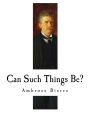 Can Such Things Be?: Ambrose Bierce