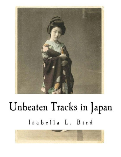 Unbeaten Tracks Japan: An Account of Travels the Interior Including Visits to Aborigines Yezo and Shrine Nikko