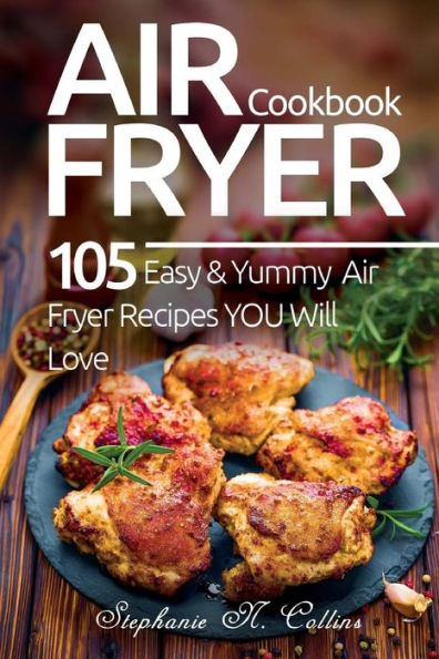 Air Fryer Cookbook: 105 Easy and Yummy Air Fryer Recipes You Will Love