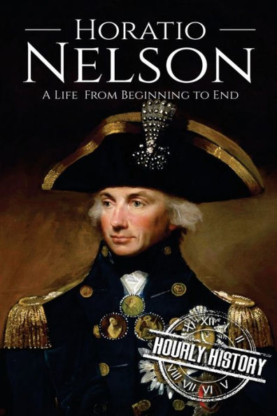 Horatio Nelson: A Life From Beginning to End