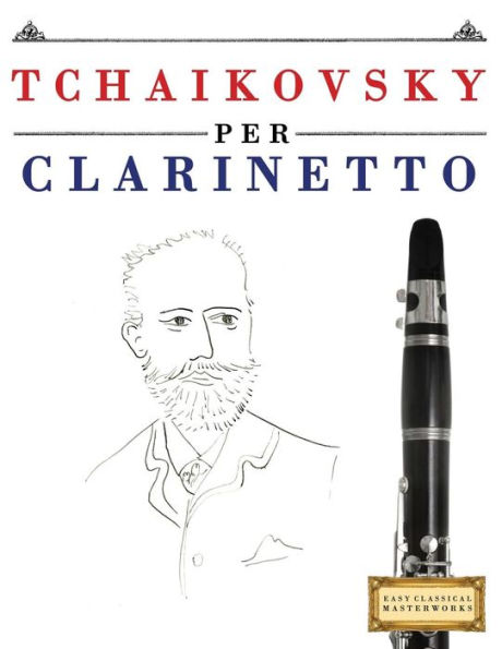 Tchaikovsky Per Clarinetto: 10 Pezzi Facili Per Clarinetto Libro Per Principianti