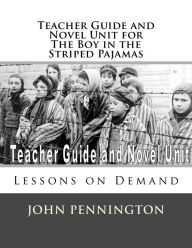 Title: Teacher Guide and Novel Unit for the Boy in the Striped Pajamas: Lessons on Demand, Author: John Pennington