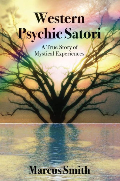 Western Psychic Satori: A True Story Of Mystical Experiences