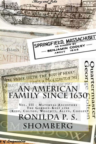 An American Family Since 1630: Vol. III - Maternal Ancestors The Gordon-Keep line (Keep, Colton, Wolcotts, Allyn, Cooley)