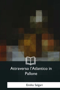 Title: Attraverso l'Atlantico in Pallone, Author: Emilio Salgari