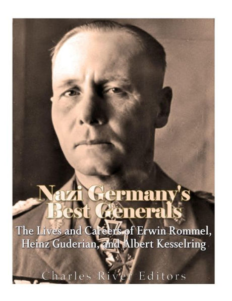 Nazi Germany's Best Generals: The Lives and Careers of Erwin Rommel ...