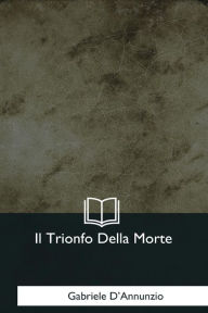 Title: Il Trionfo Della Morte, Author: Gabriele D'Annunzio