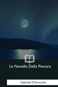 Title: Le Novelle Della Pescara, Author: Gabriele D'Annunzio