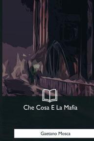 Title: Che Cosa E La Mafia, Author: Gaetano Mosca