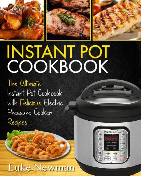 Instant Pot Cookbook: The Ultimate Instant Pot Cookbook with Delicious Electric Pressure Cooker Recipes