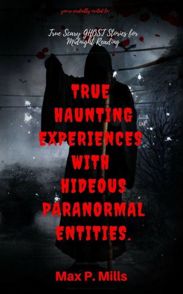 You're cordially invited to: True Scary Ghost Stories For Midnight Reading: True Haunting Experiences with Hideous Paranormal Entities.