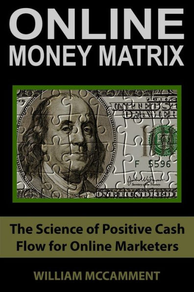 Online Money Matrix: The Science of Positive Cash Flow for Online Marketers