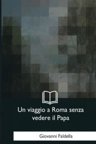 Title: Un viaggio a Roma senza vedere il Papa, Author: Giovanni Faldella