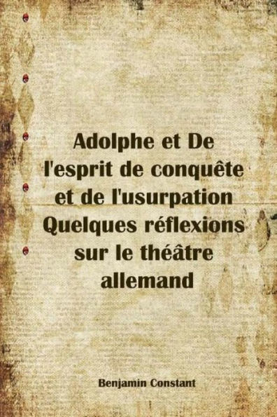 Adolphe et De l'esprit de conquï¿½te et de l'usurpation Quelques rï¿½flexions sur le thï¿½ï¿½tre allemand