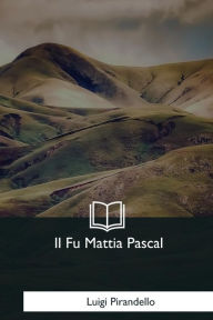 Title: Il Fu Mattia Pascal, Author: Luigi Pirandello