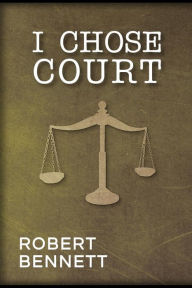 Title: I Chose Court, Author: Robert Bennett