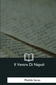 Title: Il Ventre Di Napoli, Author: Matilde Serao