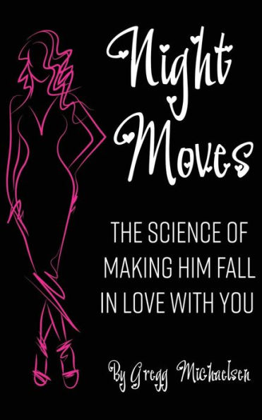 Night Moves: The Science Of Making Him Fall In Love With You