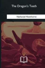 Title: The Dragon's Teeth, Author: Nathaniel Hawthorne