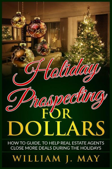 Holiday Prospecting for Dollars: How-To Guide To Help Real Estate Agents Close More Deals During the Holidays