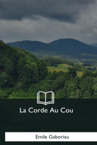 Title: La Corde Au Cou, Author: Emile Gaboriau